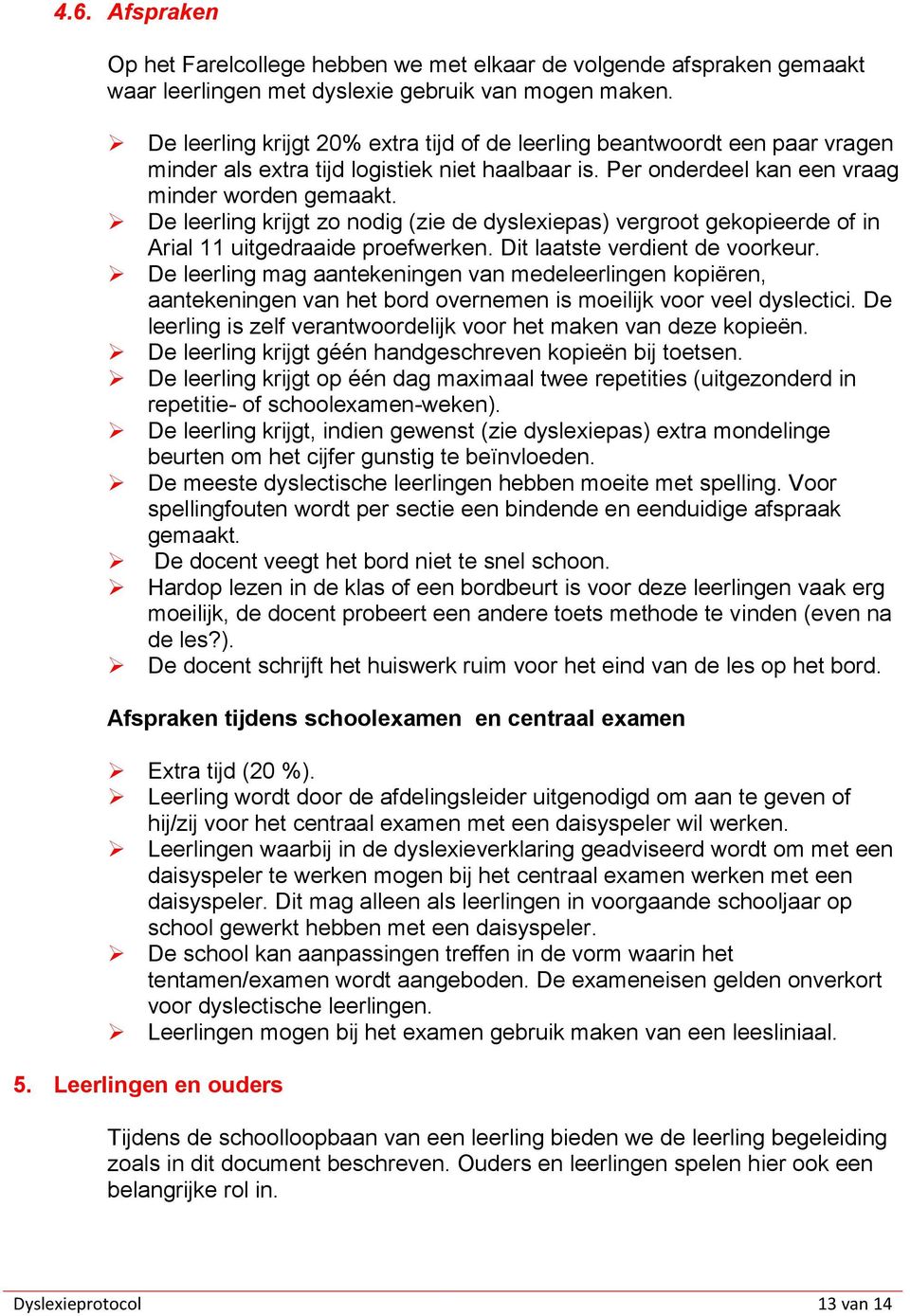 De leerling krijgt zo nodig (zie de dyslexiepas) vergroot gekopieerde of in Arial 11 uitgedraaide proefwerken. Dit laatste verdient de voorkeur.