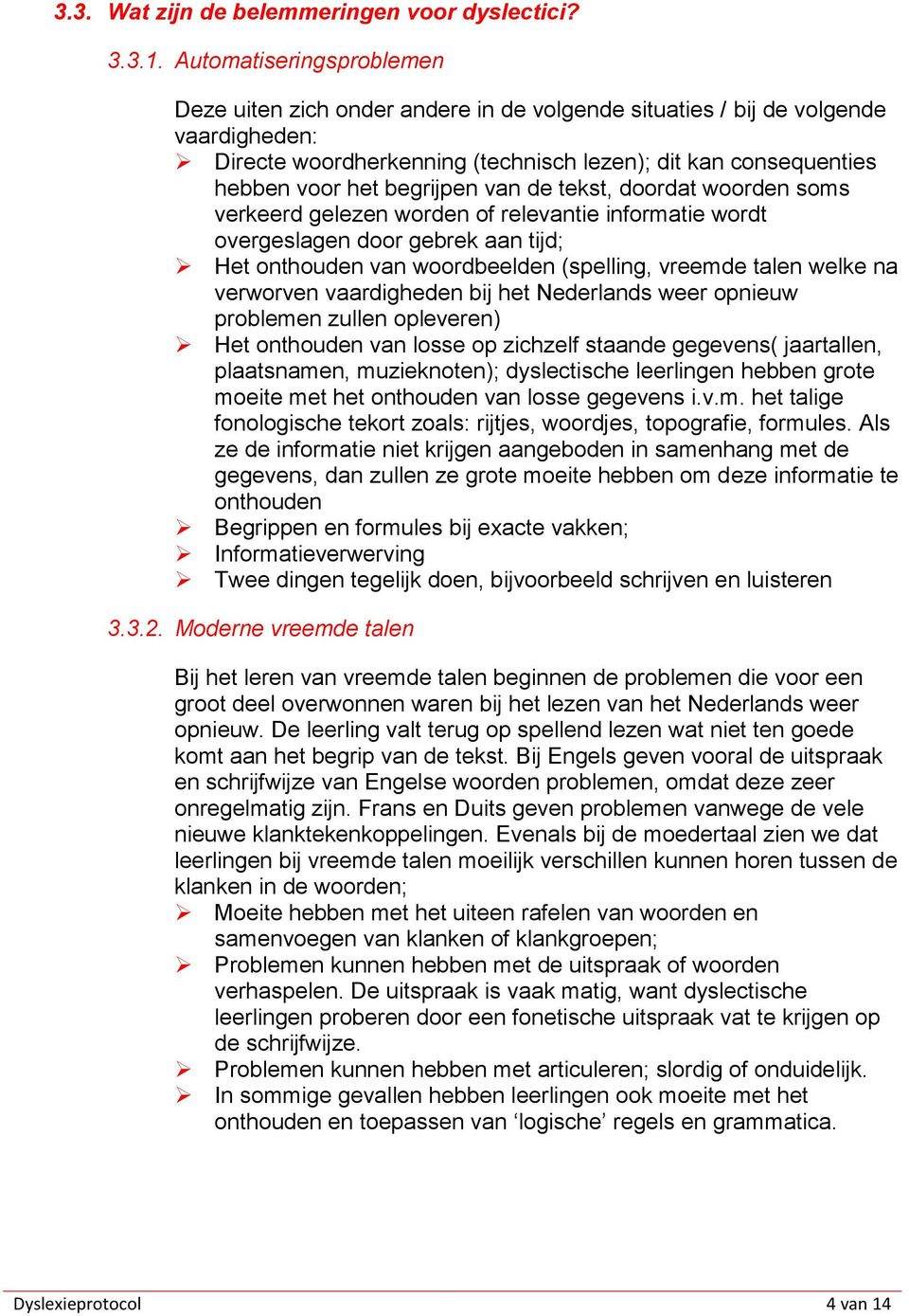 begrijpen van de tekst, doordat woorden soms verkeerd gelezen worden of relevantie informatie wordt overgeslagen door gebrek aan tijd; Het onthouden van woordbeelden (spelling, vreemde talen welke na