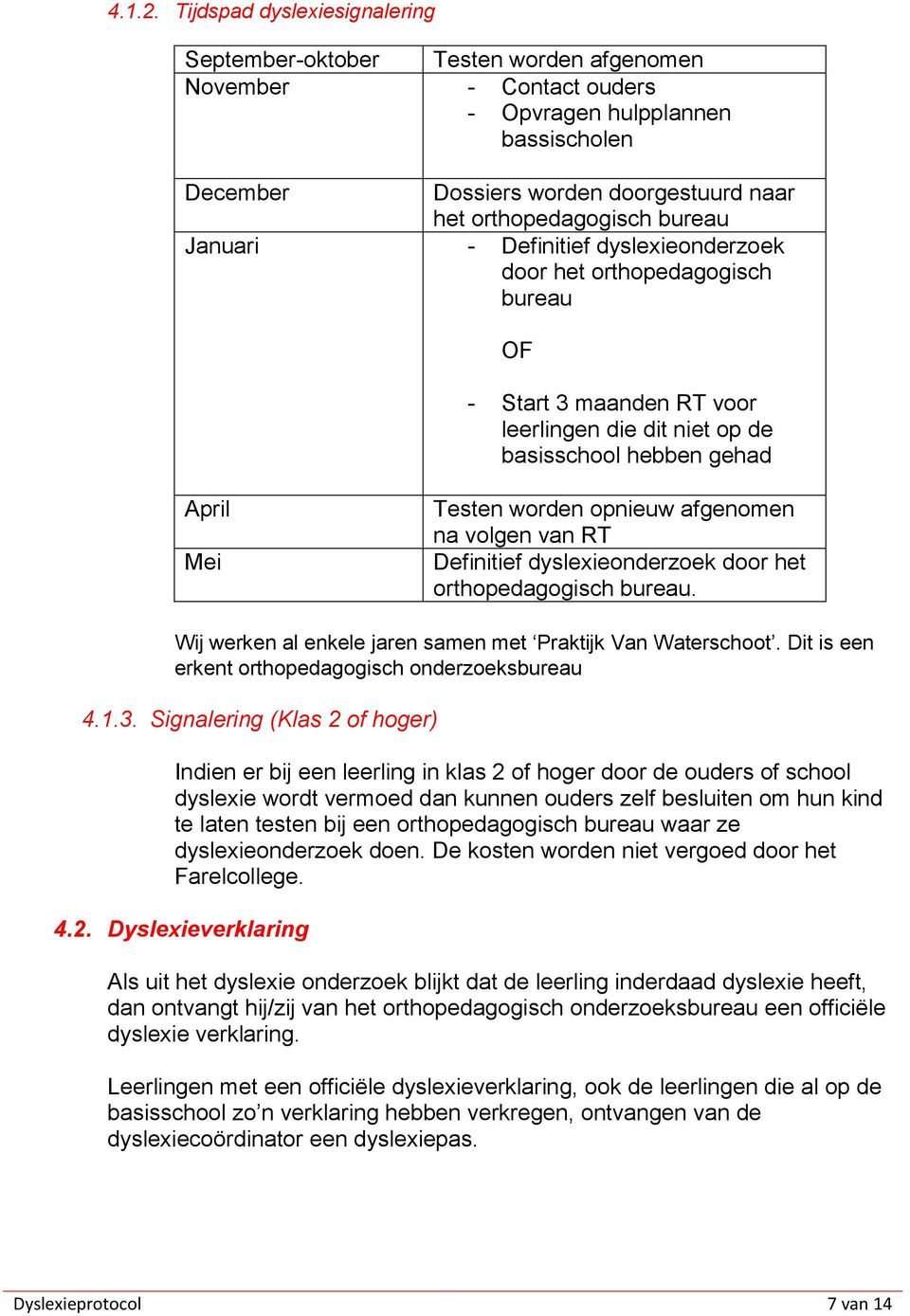 bureau Januari - Definitief dyslexieonderzoek door het orthopedagogisch bureau OF - Start 3 maanden RT voor leerlingen die dit niet op de basisschool hebben gehad April Mei Testen worden opnieuw