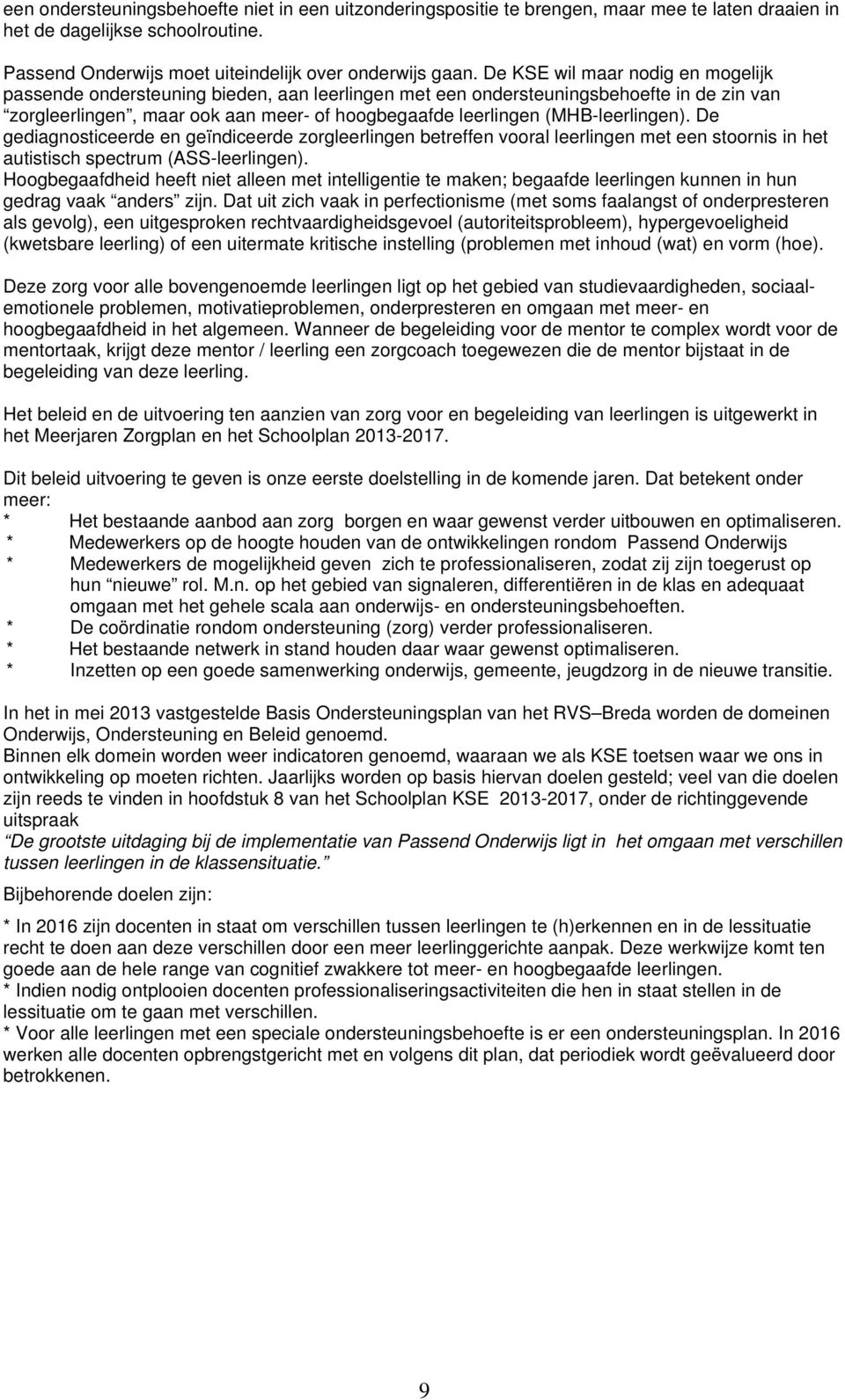 (MHB-leerlingen). De gediagnosticeerde en geïndiceerde zorgleerlingen betreffen vooral leerlingen met een stoornis in het autistisch spectrum (ASS-leerlingen).