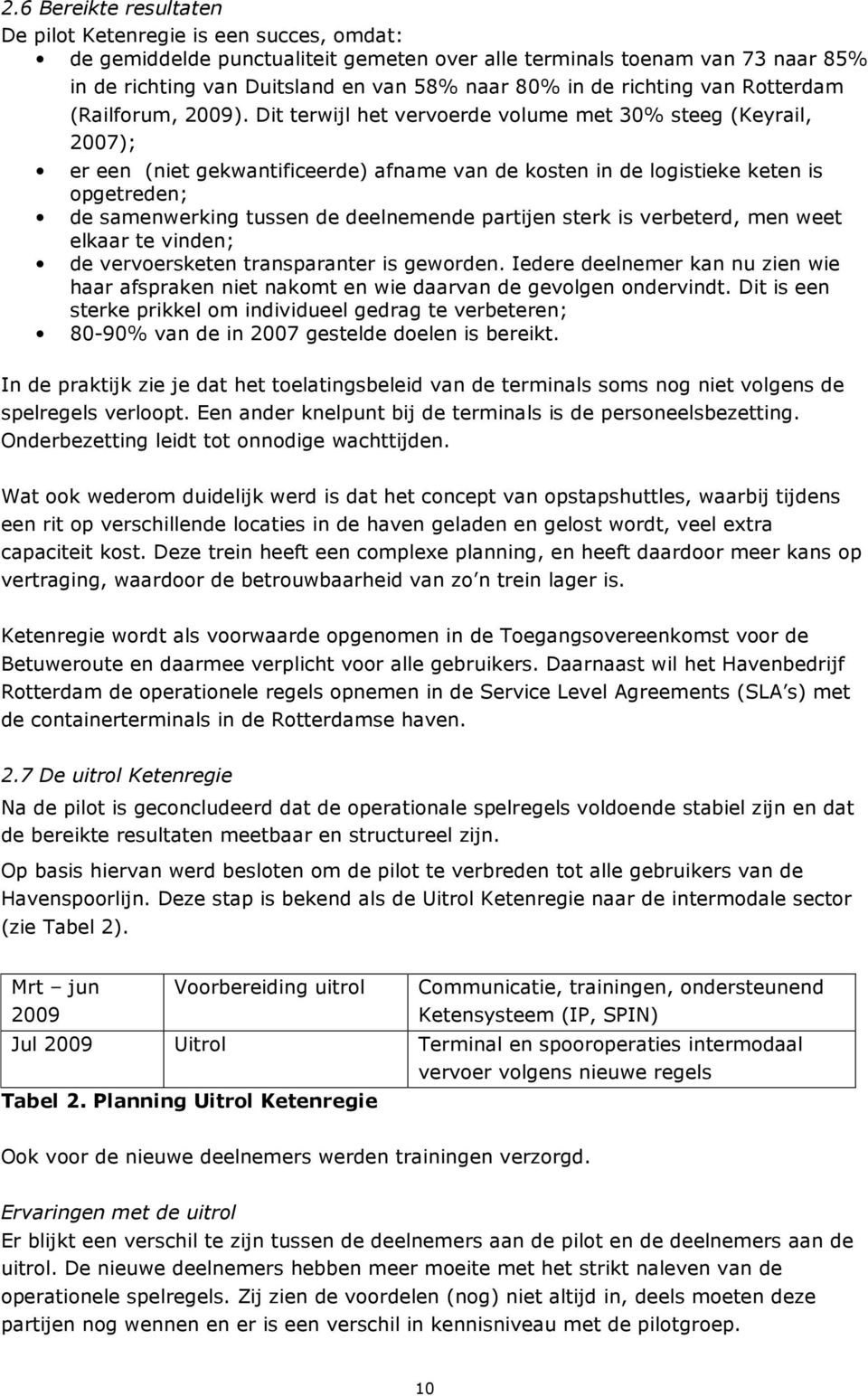 Dit terwijl het vervoerde volume met 30% steeg (Keyrail, 2007); er een (niet gekwantificeerde) afname van de kosten in de logistieke keten is opgetreden; de samenwerking tussen de deelnemende