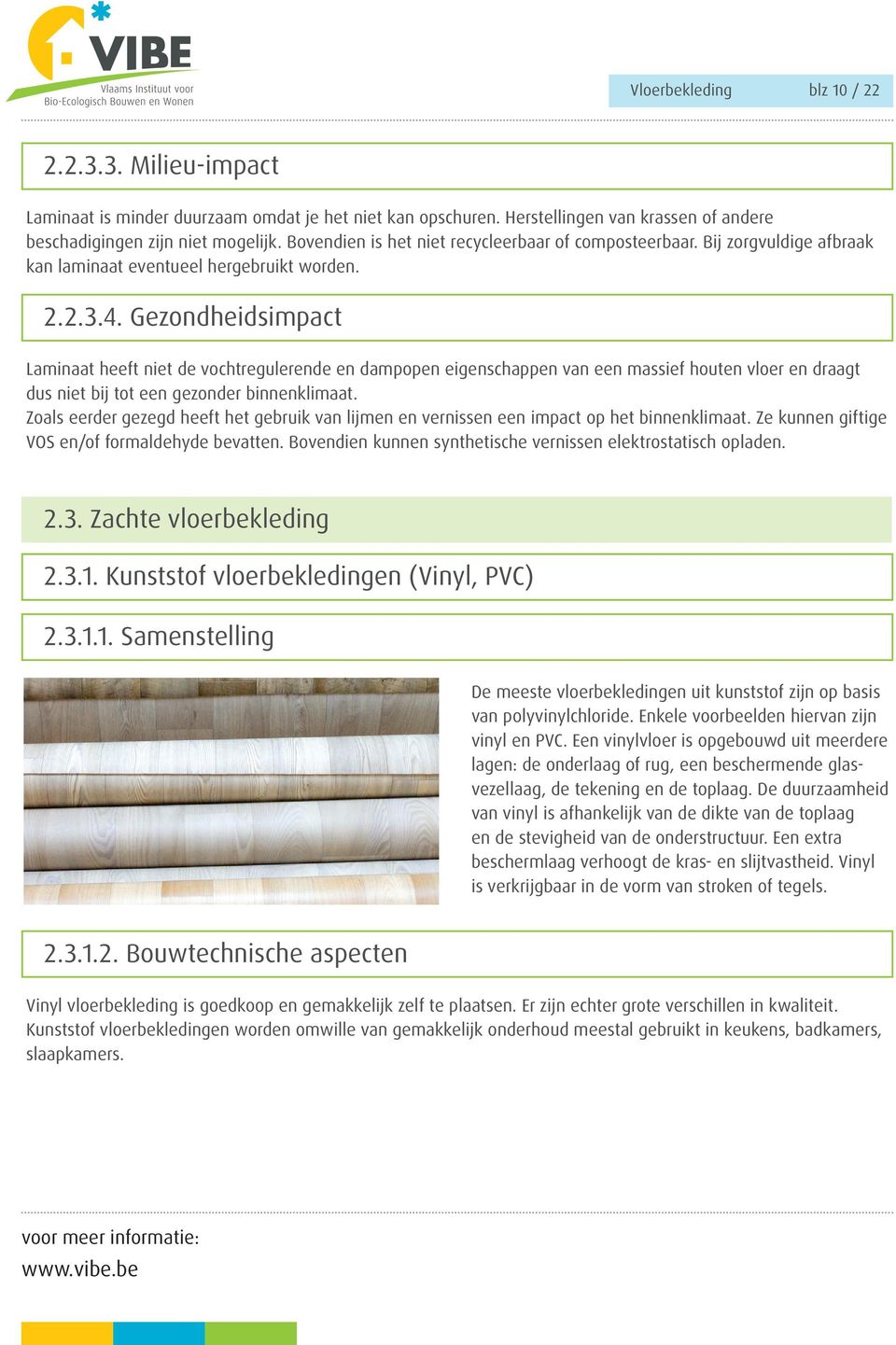 Gezondheidsimpact Laminaat heeft niet de vochtregulerende en dampopen eigenschappen van een massief houten vloer en draagt dus niet bij tot een gezonder binnenklimaat.