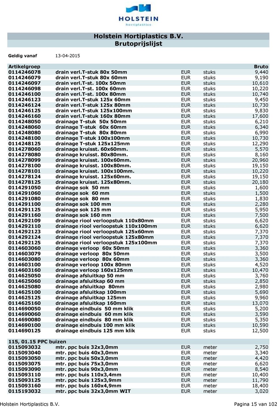 t-stuk 125x 80mm EUR stuks 10,730 0114246125 drain verl.t-stuk 125x100mm EUR stuks 9,830 0114246160 drain verl.