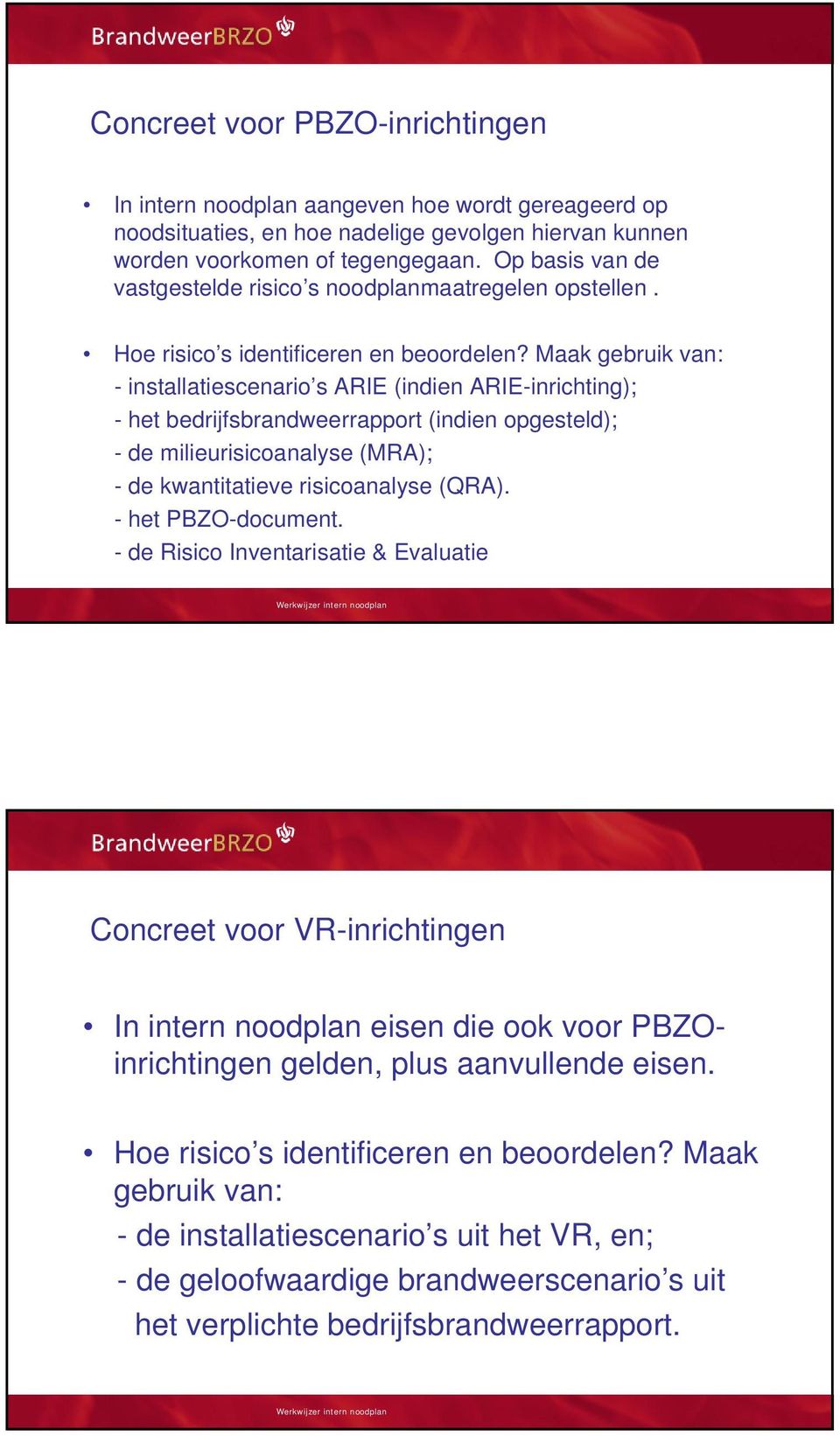 Maak gebruik van: - installatiescenario s ARIE (indien ARIE-inrichting); - het bedrijfsbrandweerrapport (indien opgesteld); - de milieurisicoanalyse (MRA); - de kwantitatieve risicoanalyse (QRA).