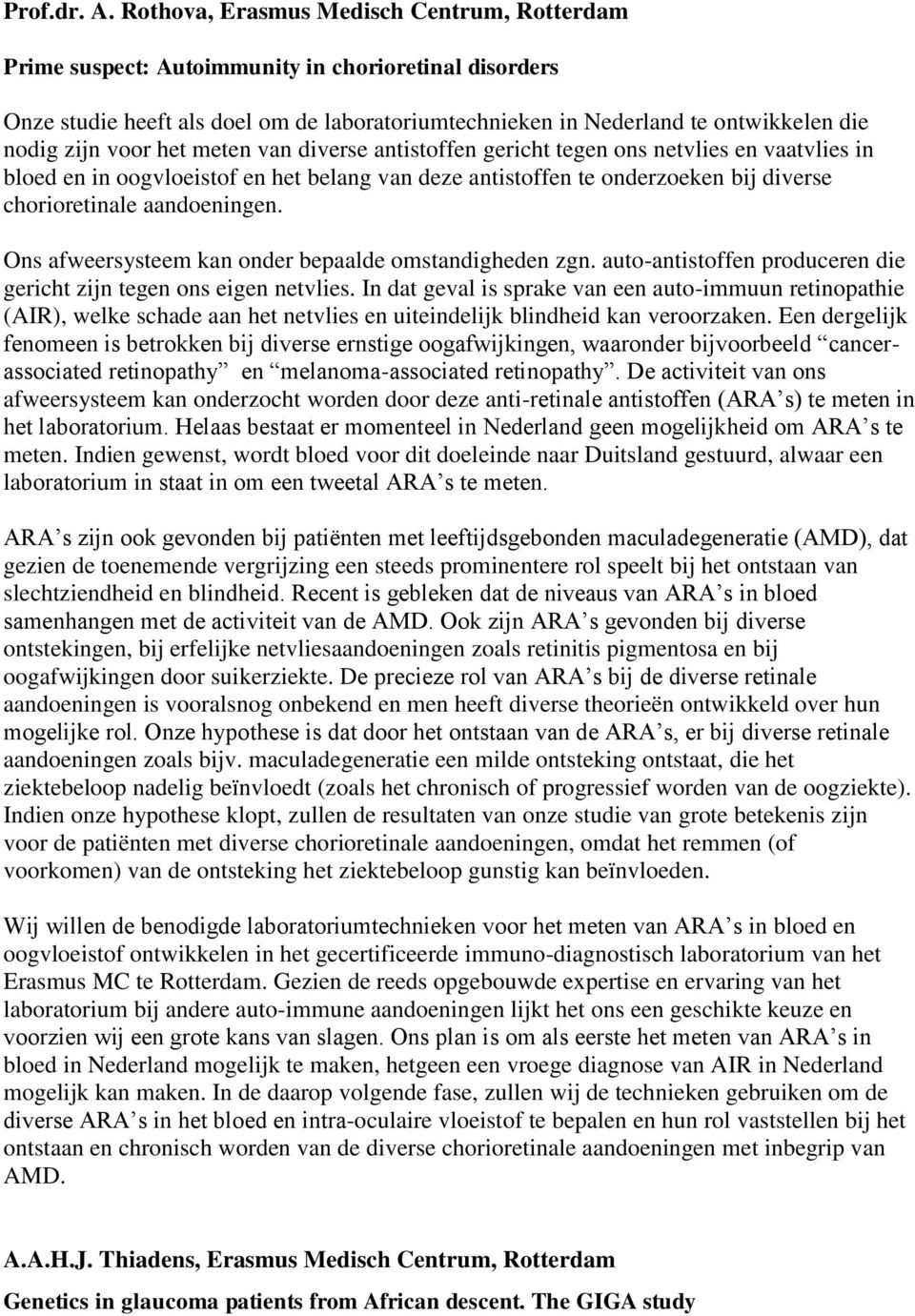 voor het meten van diverse antistoffen gericht tegen ons netvlies en vaatvlies in bloed en in oogvloeistof en het belang van deze antistoffen te onderzoeken bij diverse chorioretinale aandoeningen.