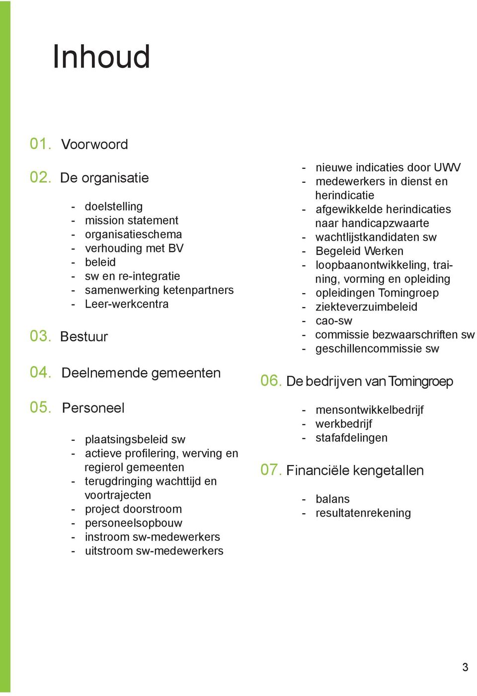 Personeel - plaatsingsbeleid sw - actieve profilering, werving en regierol gemeenten - terugdringing wachttijd en voortrajecten - project doorstroom - personeelsopbouw - instroom sw-medewerkers -