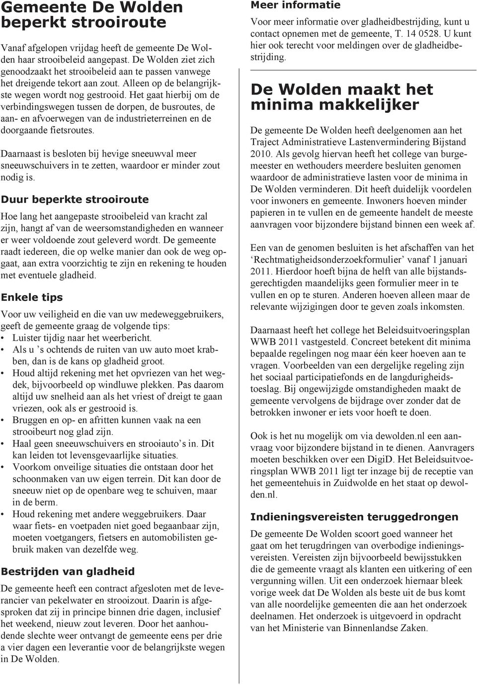 Het gaat hierbij om de verbindingswegen tussen de dorpen, de busroutes, de aan- en afvoerwegen van de industrieterreinen en de doorgaande fietsroutes.