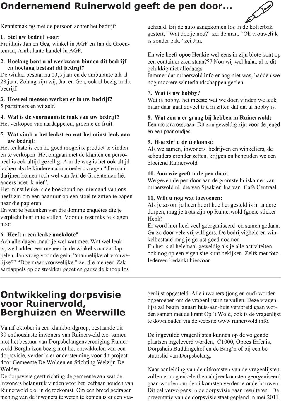 Zolang zijn wij, Jan en Gea, ook al bezig in dit bedrijf. 3. Hoeveel mensen werken er in uw bedrijf? 5 parttimers en wijzelf. 4. Wat is de voornaamste taak van uw bedrijf?