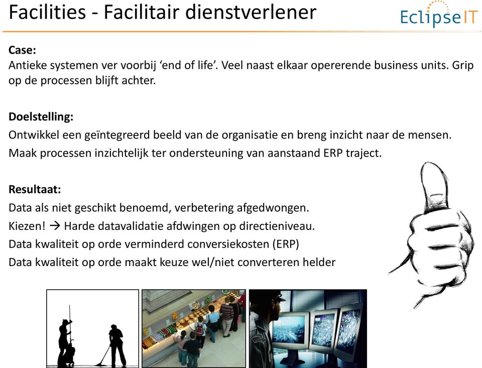 Maak processen inzichtelijk ter ondersteuning van aanstaand ERP traject. Resultaat: Data als niet geschikt benoemd, verbetering afgedwongen.