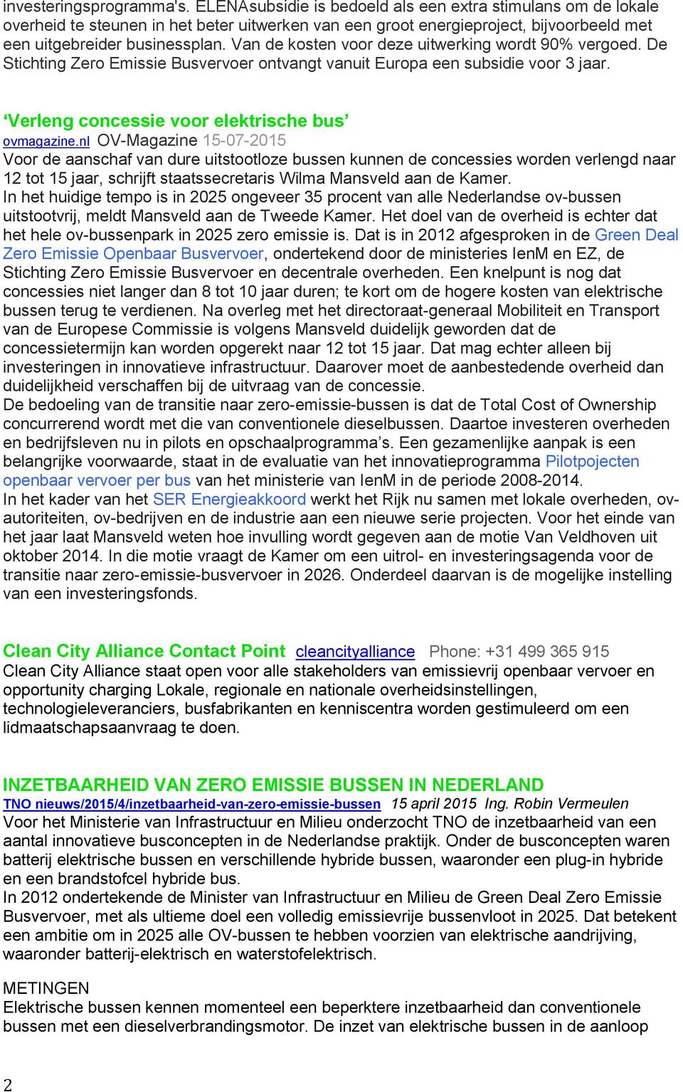 Van de kosten voor deze uitwerking wordt 90% vergoed. De Stichting Zero Emissie Busvervoer ontvangt vanuit Europa een subsidie voor 3 jaar. Verleng concessie voor elektrische bus ovmagazine.