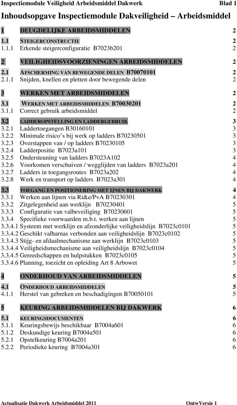 2 LADDEROPSTELLING EN LADDERGEBRUIK 3 3.2.1 Laddertoegangen B30160101 3 3.2.2 Minimale risico s bij werk op ladders B70230501 3 3.2.3 Overstappen van / op ladders B70230105 3 3.2.4 Ladderpositie B7023a101 3 3.