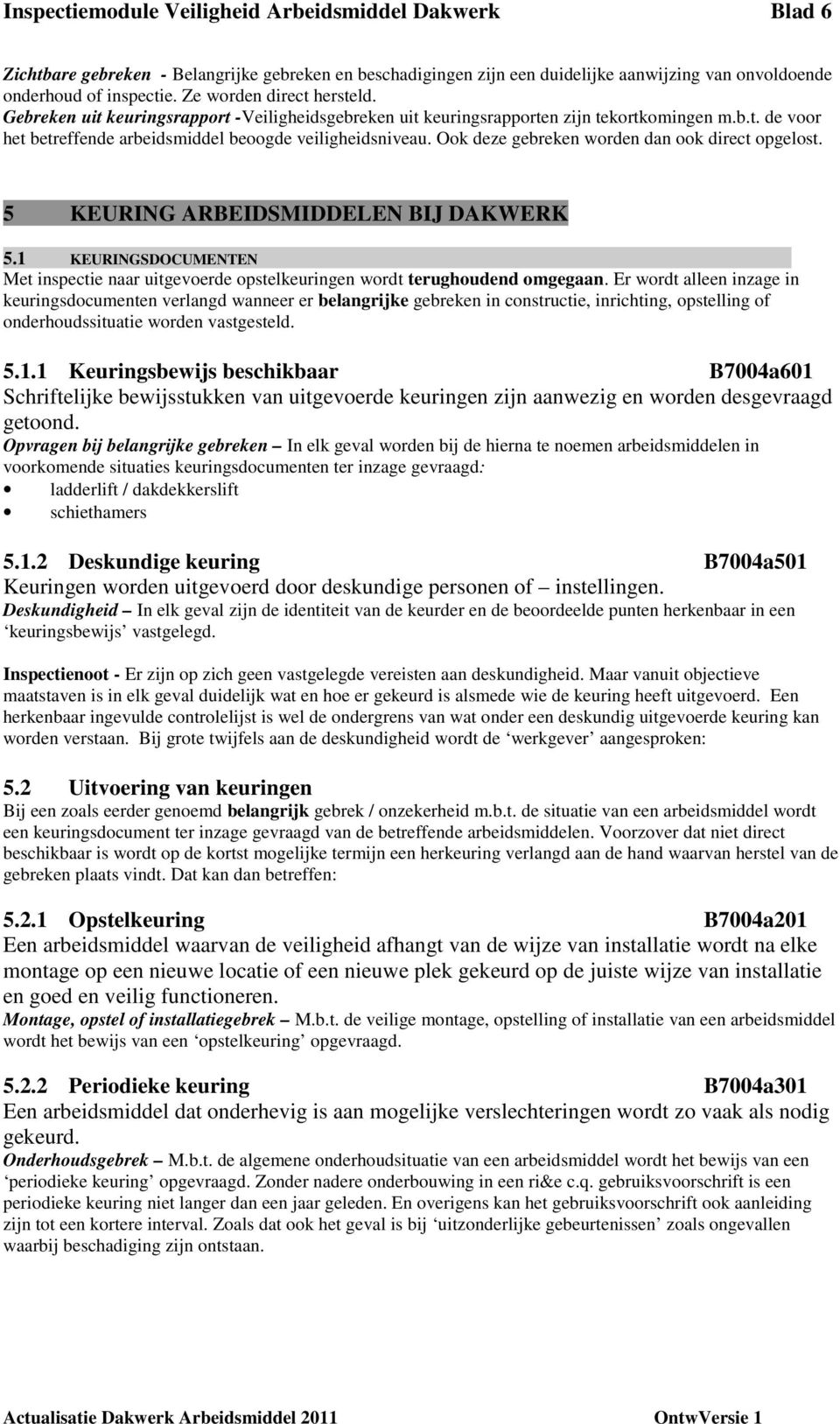 Ook deze gebreken worden dan ook direct opgelost. 5 KEURING ARBEIDSMIDDELEN BIJ DAKWERK 5.1 KEURINGSDOCUMENTEN Met inspectie naar uitgevoerde opstelkeuringen wordt terughoudend omgegaan.