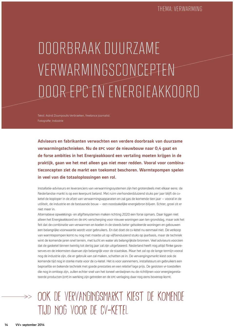 Nu de EPC voor de nieuwbouw naar 0,4 gaat en de forse ambities in het Energieakkoord een vertaling moeten krijgen in de praktijk, gaan we het met alleen gas niet meer redden.