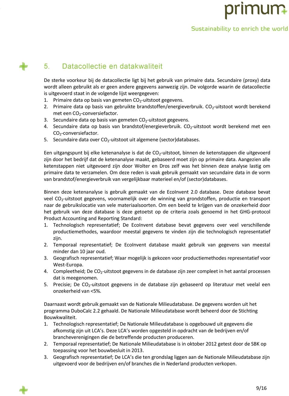 Primaire data op basis van gemeten CO 2 -uitstoot gegevens. 2. Primaire data op basis van gebruikte brandstoffen/energieverbruik. CO 2 -uitstoot wordt berekend met een CO 2 -conversiefactor. 3.