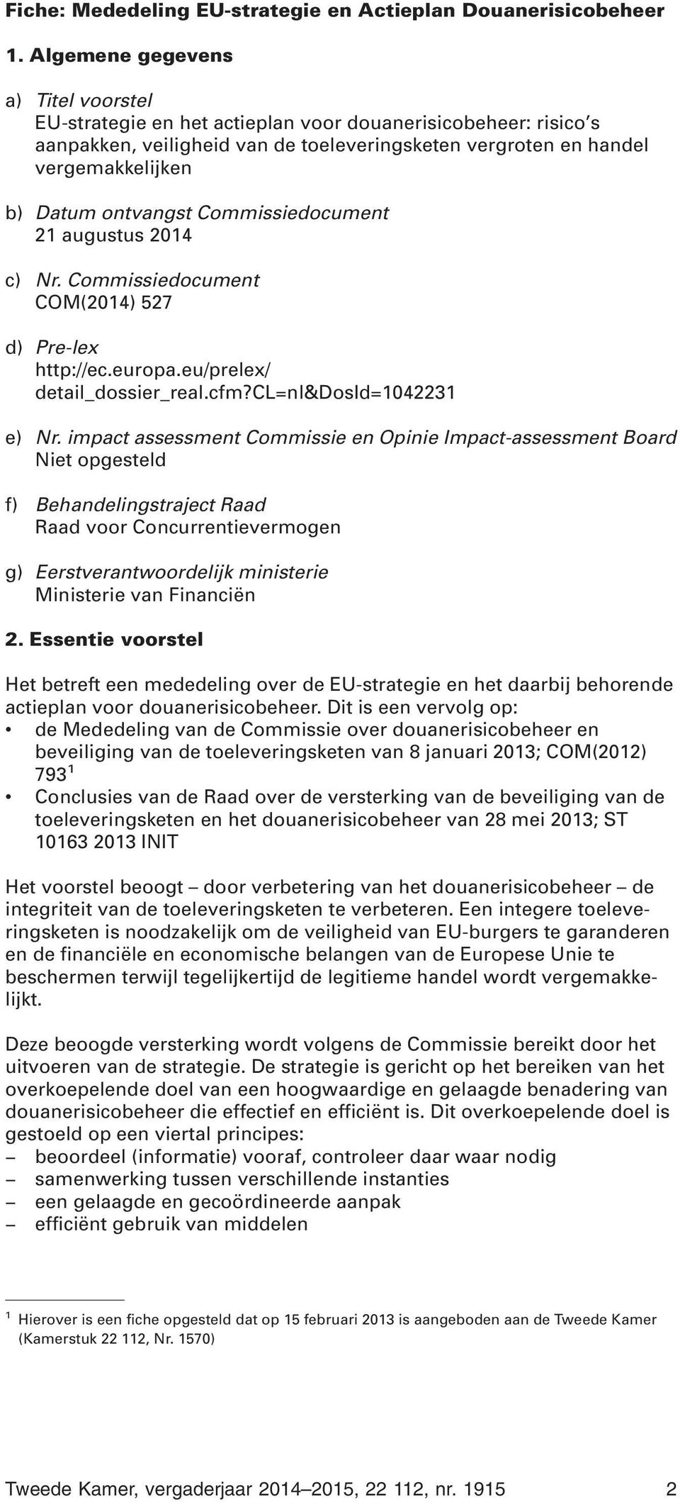 ontvangst Commissiedocument 21 augustus 2014 c) Nr. Commissiedocument COM(2014) 527 d) Pre-lex http://ec.europa.eu/prelex/ detail_dossier_real.cfm?cl=nl&dosid=1042231 e) Nr.
