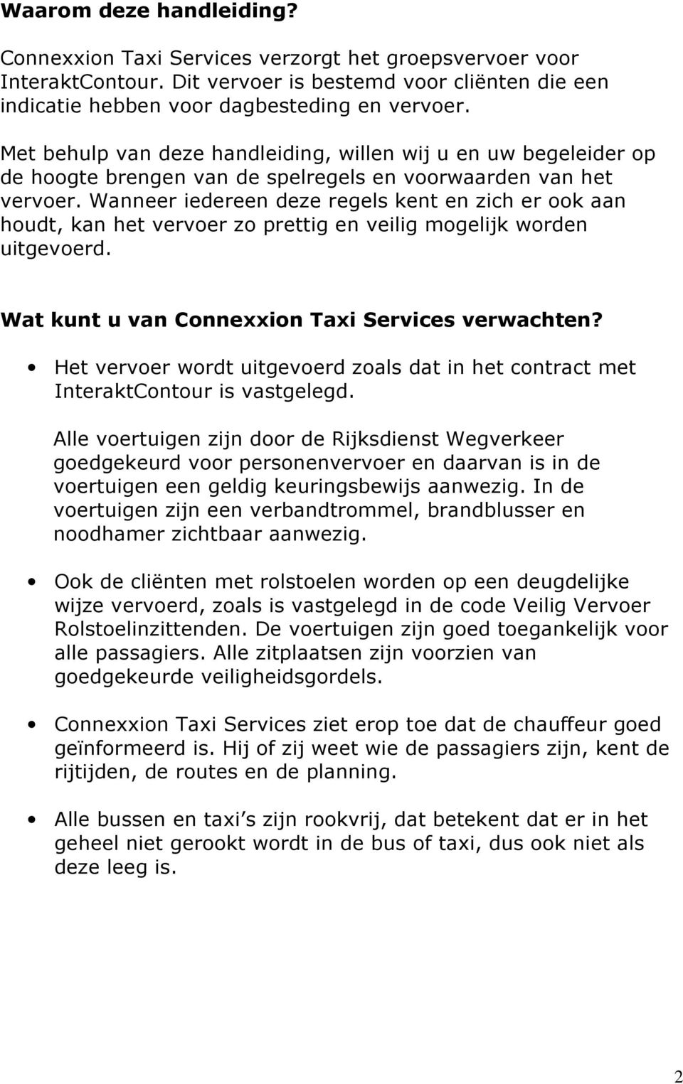Wanneer iedereen deze regels kent en zich er ook aan houdt, kan het vervoer zo prettig en veilig mogelijk worden uitgevoerd. Wat kunt u van Connexxion Taxi Services verwachten?