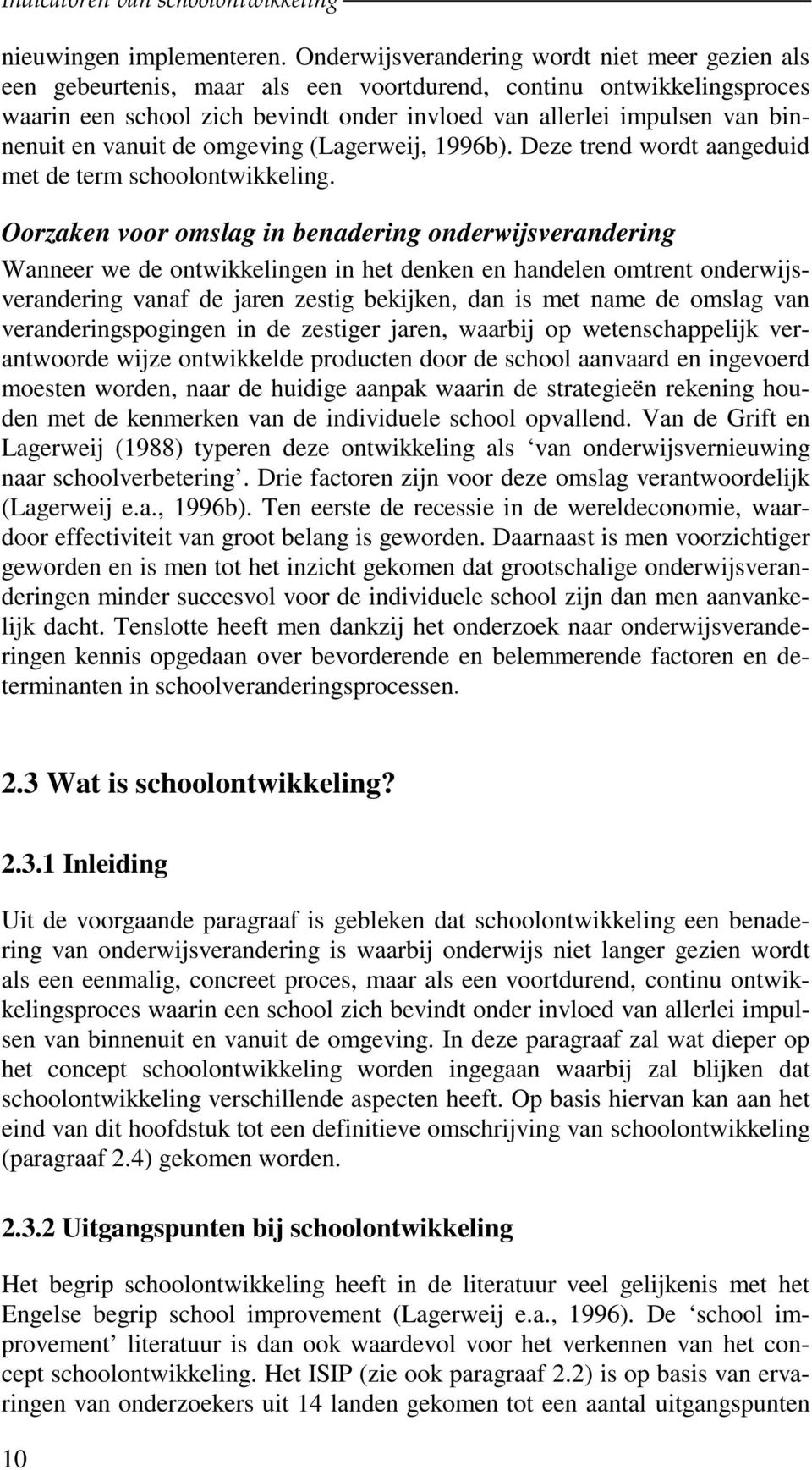 en vanuit de omgeving (Lagerweij, 1996b). Deze trend wordt aangeduid met de term schoolontwikkeling.