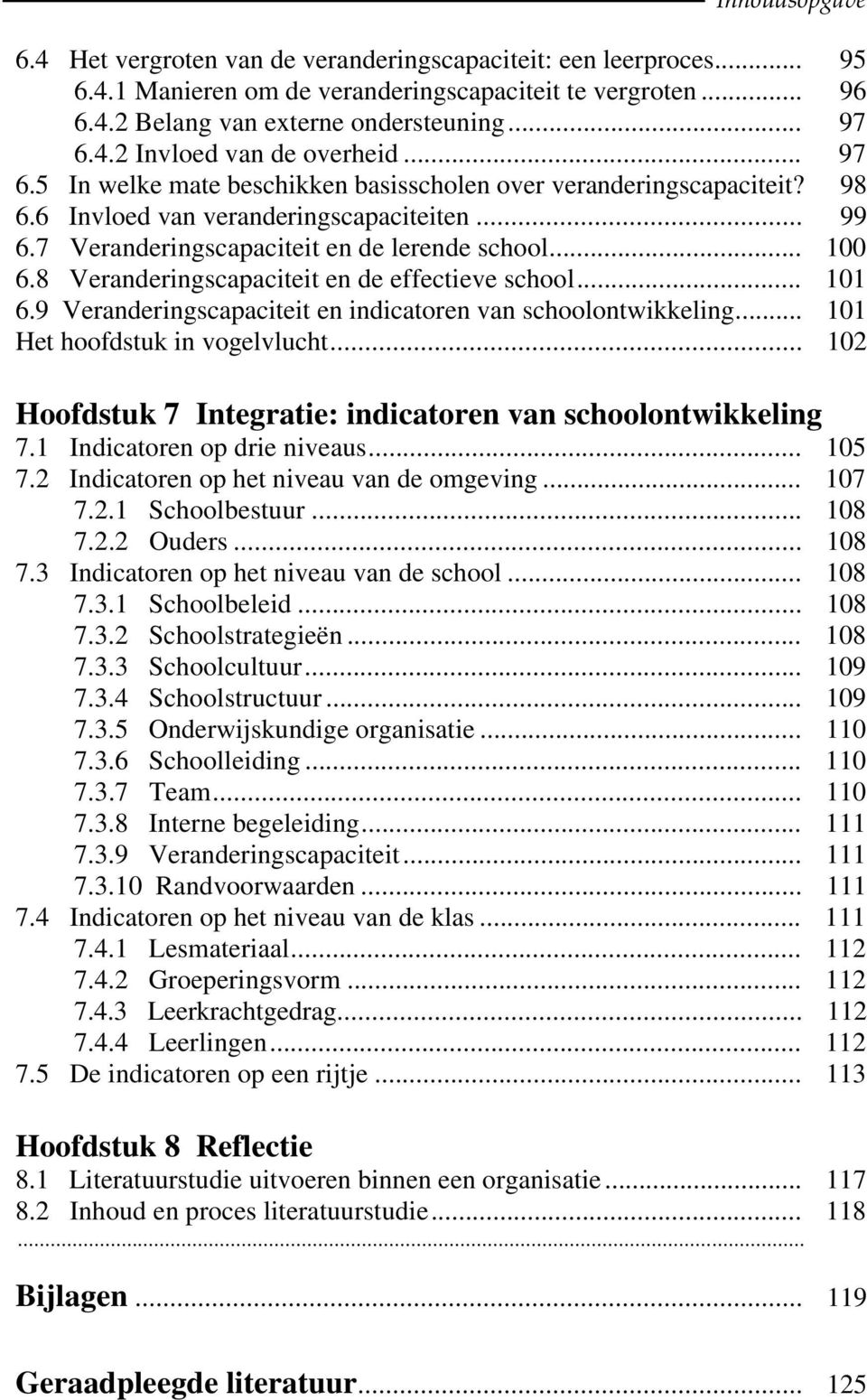 8 Veranderingscapaciteit en de effectieve school... 101 6.9 Veranderingscapaciteit en indicatoren van schoolontwikkeling... 101 Het hoofdstuk in vogelvlucht.