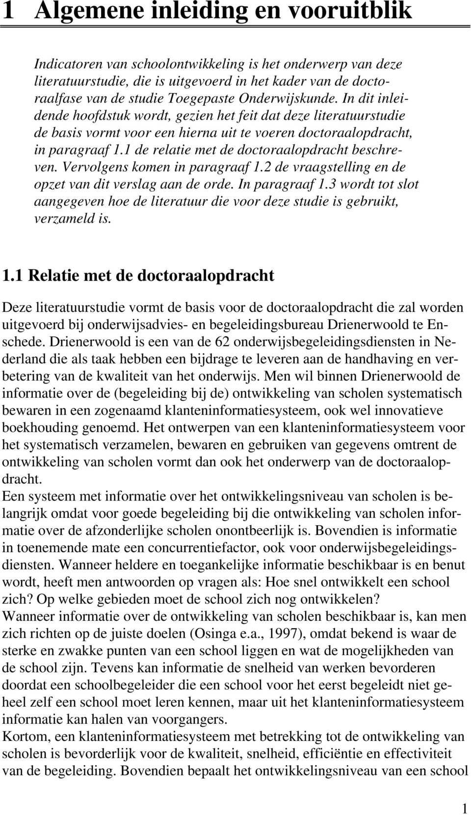 1 de relatie met de doctoraalopdracht beschreven. Vervolgens komen in paragraaf 1.2 de vraagstelling en de opzet van dit verslag aan de orde. In paragraaf 1.