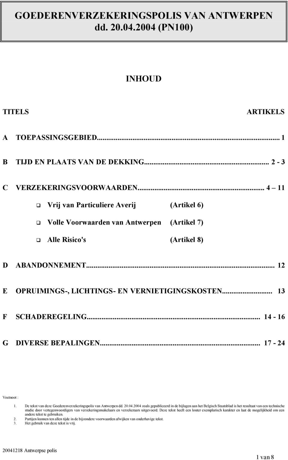 .. 13 F SCHADEREGELING... 14-16 G DIVERSE BEPALINGEN... 17-24 Voetnoot : 1. De tekst van deze Goederenverzekeringspolis van Antwerpen dd. 20.04.