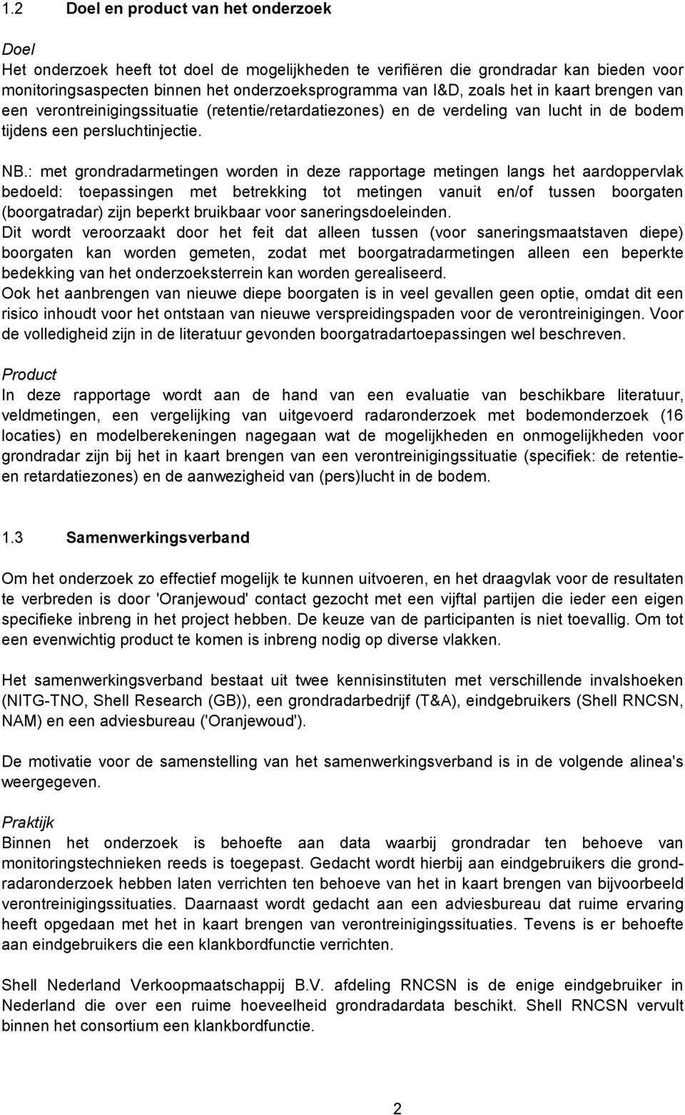 : met grondradarmetingen worden in deze rapportage metingen langs het aardoppervlak bedoeld: toepassingen met betrekking tot metingen vanuit en/of tussen boorgaten (boorgatradar) zijn beperkt