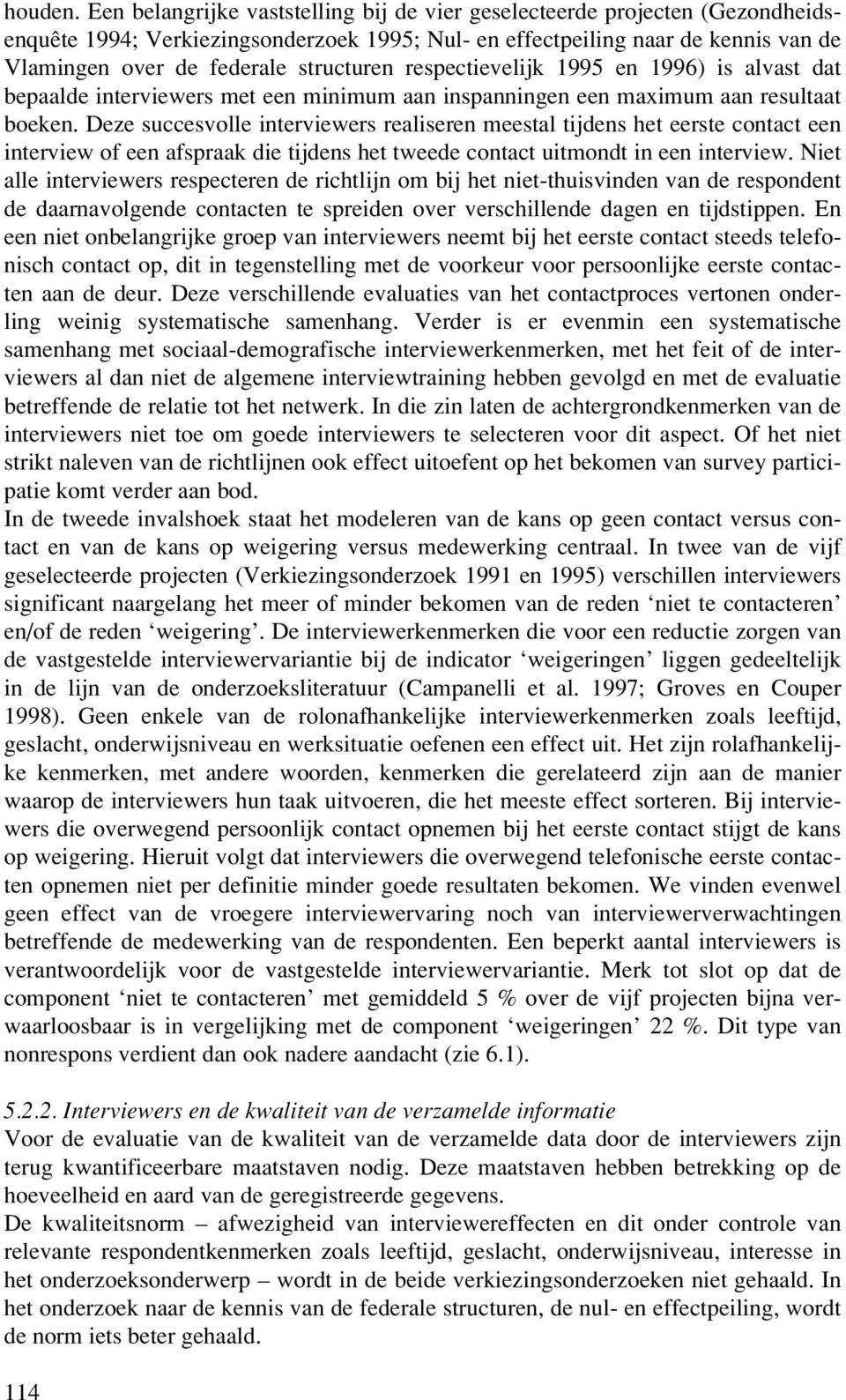 respectievelijk 1995 en 1996) is alvast dat bepaalde interviewers met een minimum aan inspanningen een maximum aan resultaat boeken.