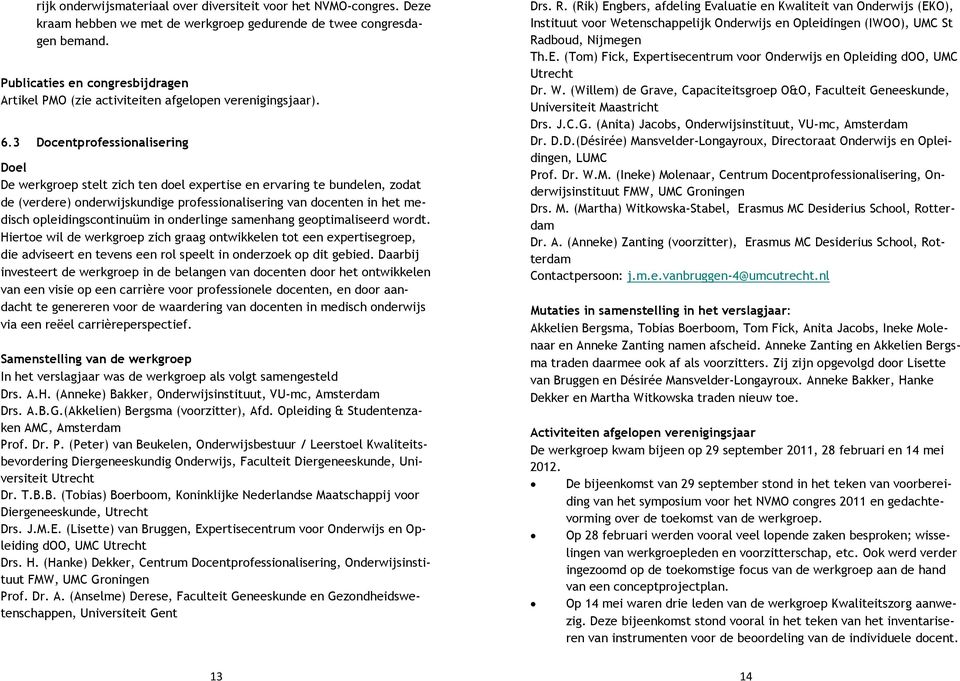 3 Docentprofessionalisering De werkgroep stelt zich ten doel expertise en ervaring te bundelen, zodat de (verdere) onderwijskundige professionalisering van docenten in het medisch opleidingscontinuüm