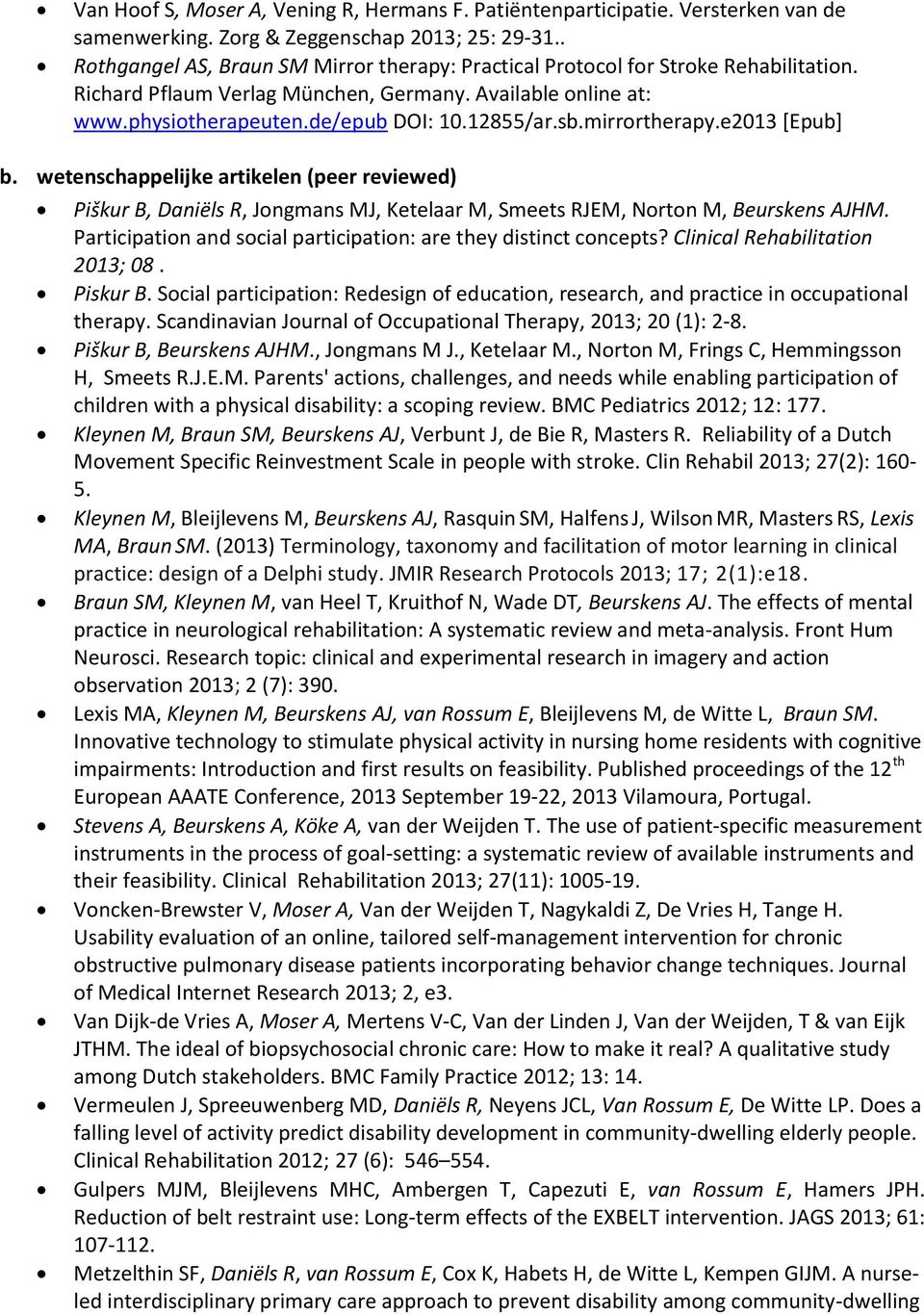 mirrortherapy.e2013 [Epub] b. wetenschappelijke artikelen (peer reviewed) Piškur B, Daniëls R, Jongmans MJ, Ketelaar M, Smeets RJEM, Norton M, Beurskens AJHM.