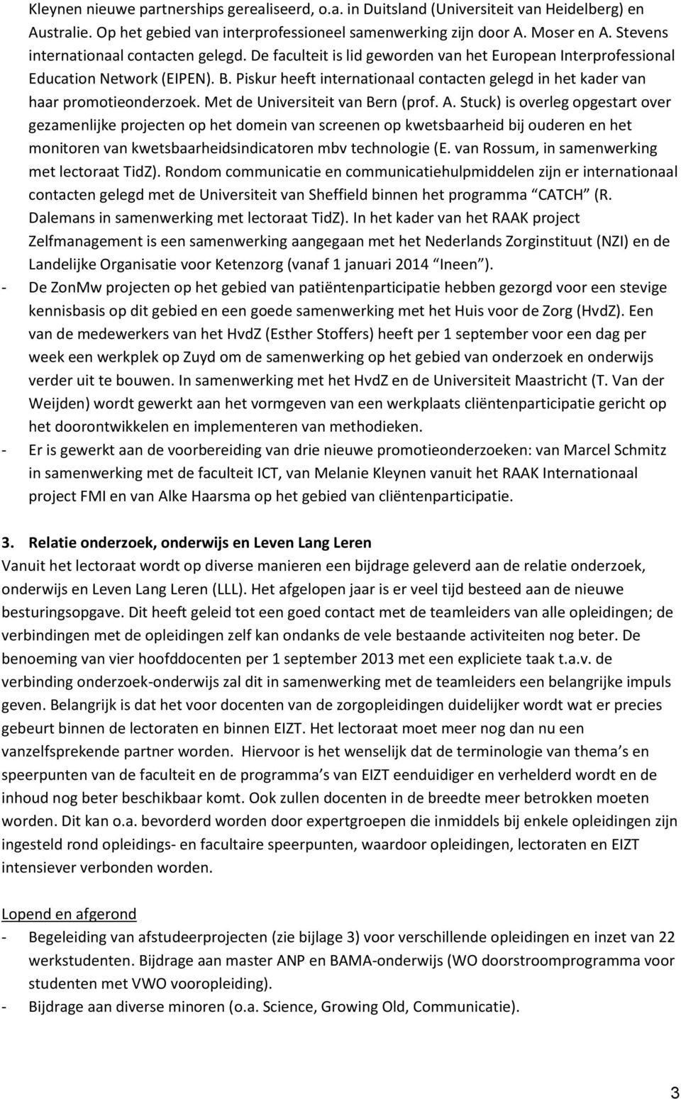 Piskur heeft internationaal contacten gelegd in het kader van haar promotieonderzoek. Met de Universiteit van Bern (prof. A.