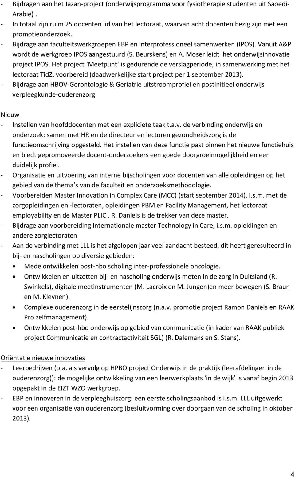 Vanuit A&P wordt de werkgroep IPOS aangestuurd (S. Beurskens) en A. Moser leidt het onderwijsinnovatie project IPOS.