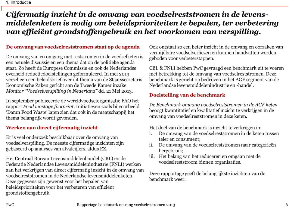 De omvang van voedselreststromen staat op de agenda De omvang van en omgang met reststromen in de voedselketen is een actuele discussie en een thema dat op de politieke agenda staat.