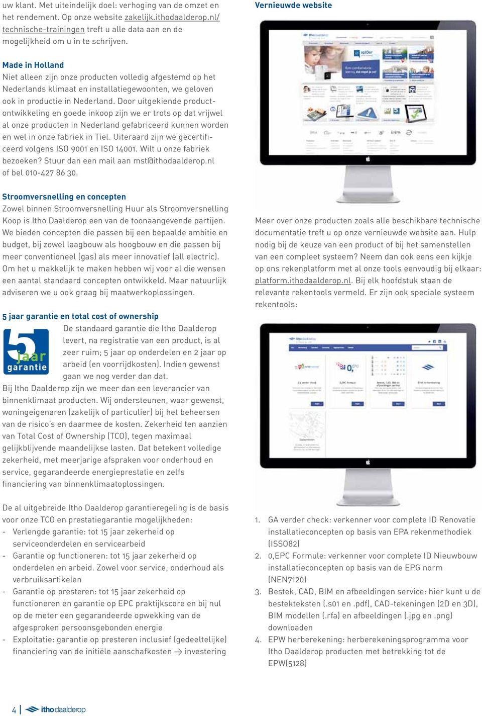 Vernieuwde website Made in Holland Niet alleen zijn onze producten volledig afgestemd op het Nederlands klimaat en installatiegewoonten, we geloven ook in productie in Nederland.