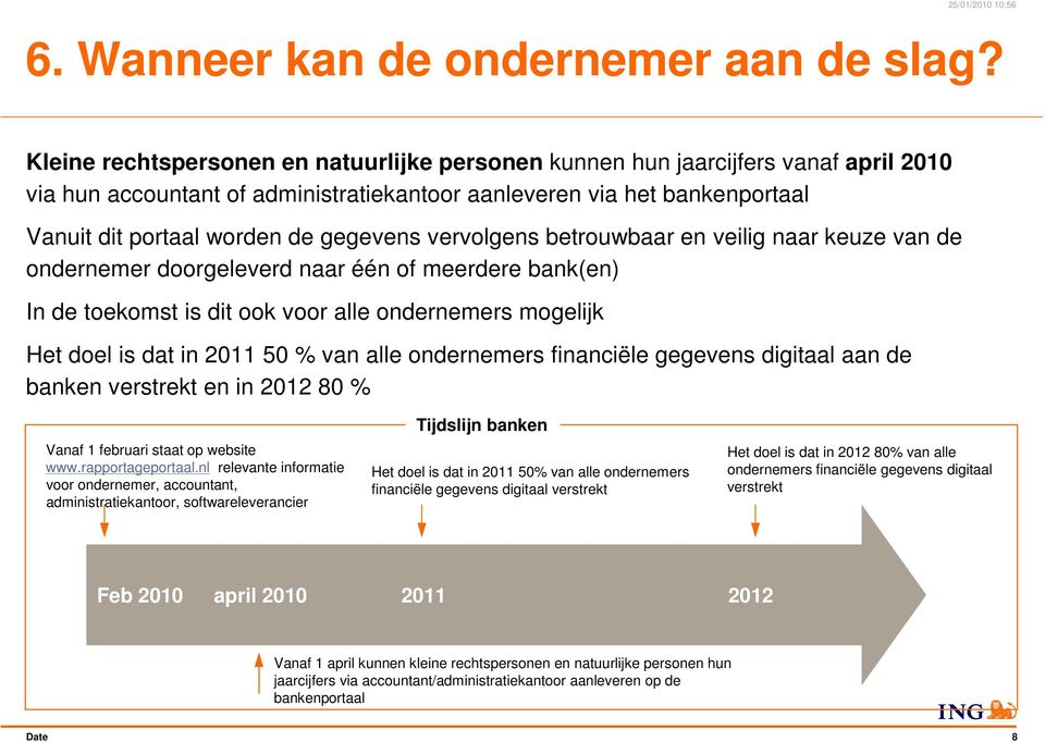 vervolgens betrouwbaar en veilig naar keuze van de ondernemer doorgeleverd naar één of meerdere bank(en) In de toekomst is dit ook voor alle ondernemers mogelijk Het doel is dat in 2011 50 % van alle