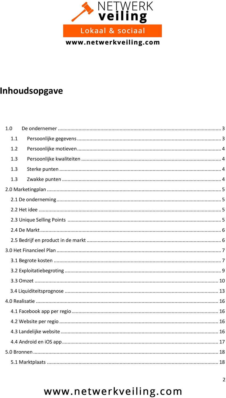 0 Het Financieel Plan... 7 3.1 Begrote kosten... 7 3.2 Exploitatiebegroting... 9 3.3 Omzet... 10 3.4 Liquiditeitsprognose... 13 4.0 Realisatie... 16 4.