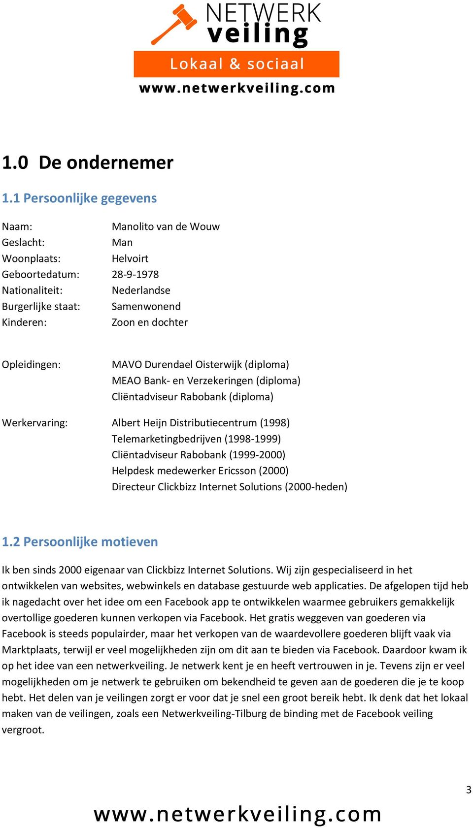 Opleidingen: MAVO Durendael Oisterwijk (diploma) MEAO Bank- en Verzekeringen (diploma) Cliëntadviseur Rabobank (diploma) Werkervaring: Albert Heijn Distributiecentrum (1998) Telemarketingbedrijven