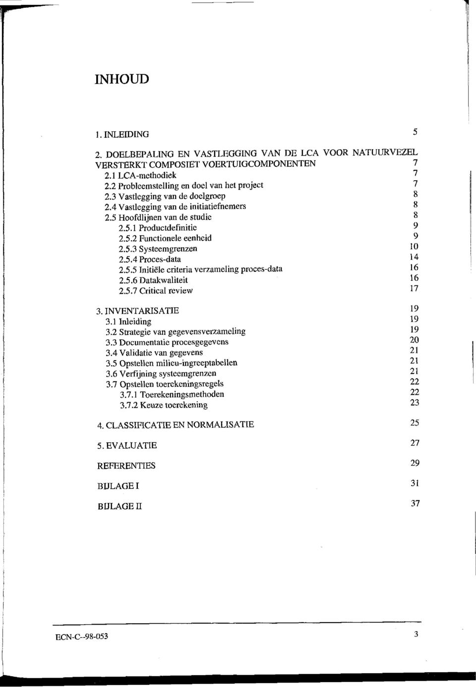 5.5 Initi~le criteria verzameling proces-data 16 2.5.6 Datakwaliteit 16 2.5.7 Critical review 17 3.INVENTARISATIE 3.1 Inleiding 3.2 Strategie van gegevensverzameling 3.3 Documentatie procesgegevens 3.