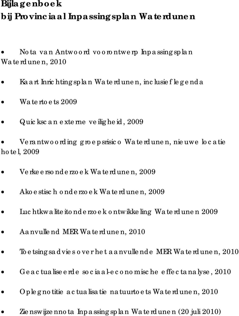 Akoestisch onderzoek Waterdunen, 2009 Luchtkwaliteitonderzoek ontwikkeling Waterdunen 2009 Aanvullend MER Waterdunen, 2010 Toetsingsadvies over het aanvullende MER