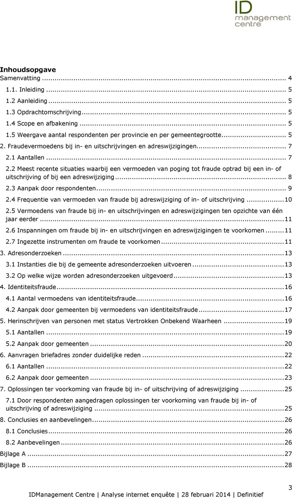 1 Aantallen... 7 2.2 Meest recente situaties waarbij een vermoeden van poging tot fraude optrad bij een in- of uitschrijving of bij een adreswijziging... 8 2.3 Aanpak door respondenten... 9 2.