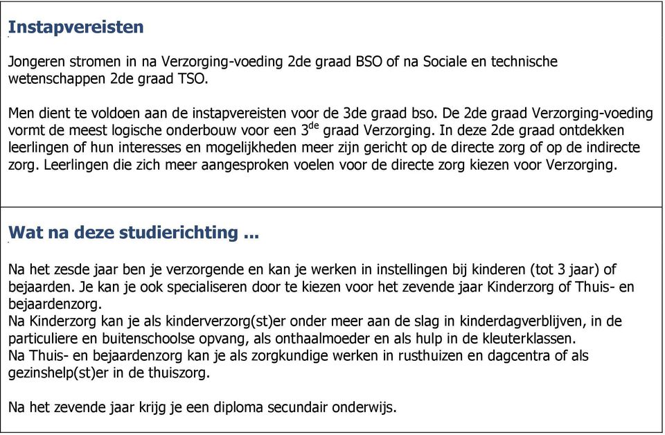 In deze de graad ontdekken leerlingen of hun interesses en mogelijkheden meer zijn gericht op de directe zorg of op de indirecte zorg.