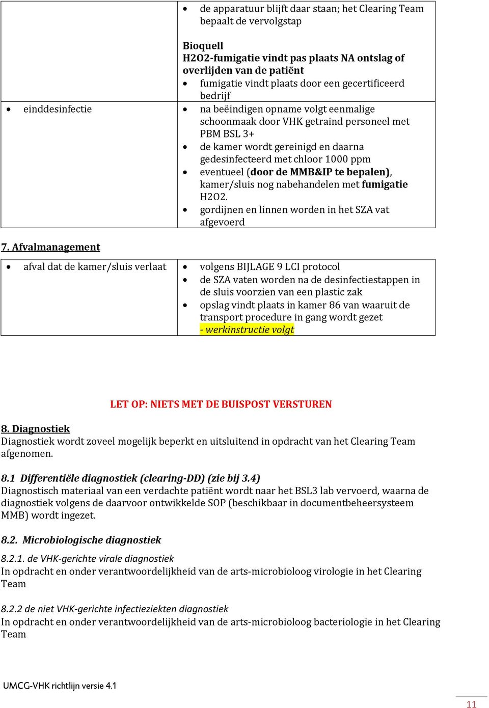 (door de MMB&IP te bepalen), kamer/sluis nog nabehandelen met fumigatie H2O2. gordijnen en linnen worden in het SZA vat afgevoerd 7.