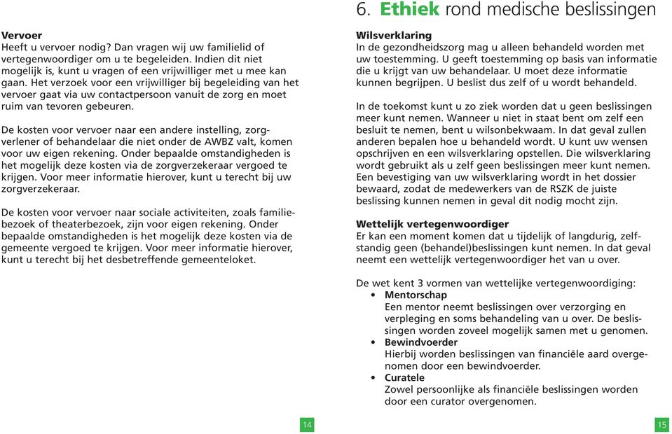 Het verzoek voor een vrijwilliger bij begeleiding van het vervoer gaat via uw contactpersoon vanuit de zorg en moet ruim van tevoren gebeuren.