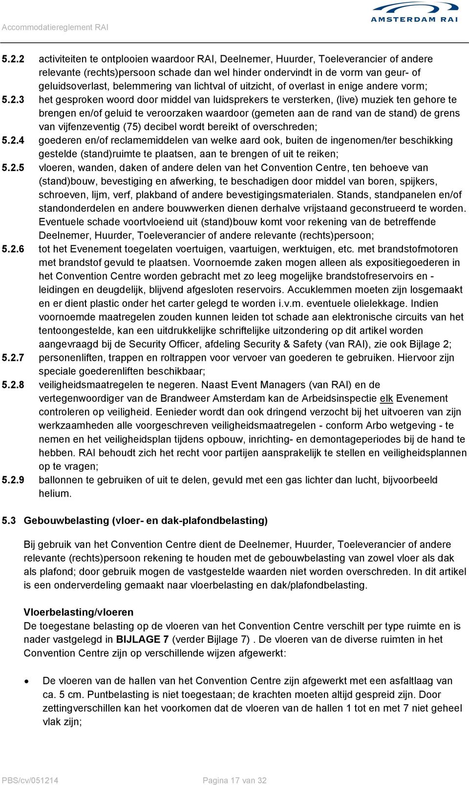 3 het gesproken woord door middel van luidsprekers te versterken, (live) muziek ten gehore te brengen en/of geluid te veroorzaken waardoor (gemeten aan de rand van de stand) de grens van