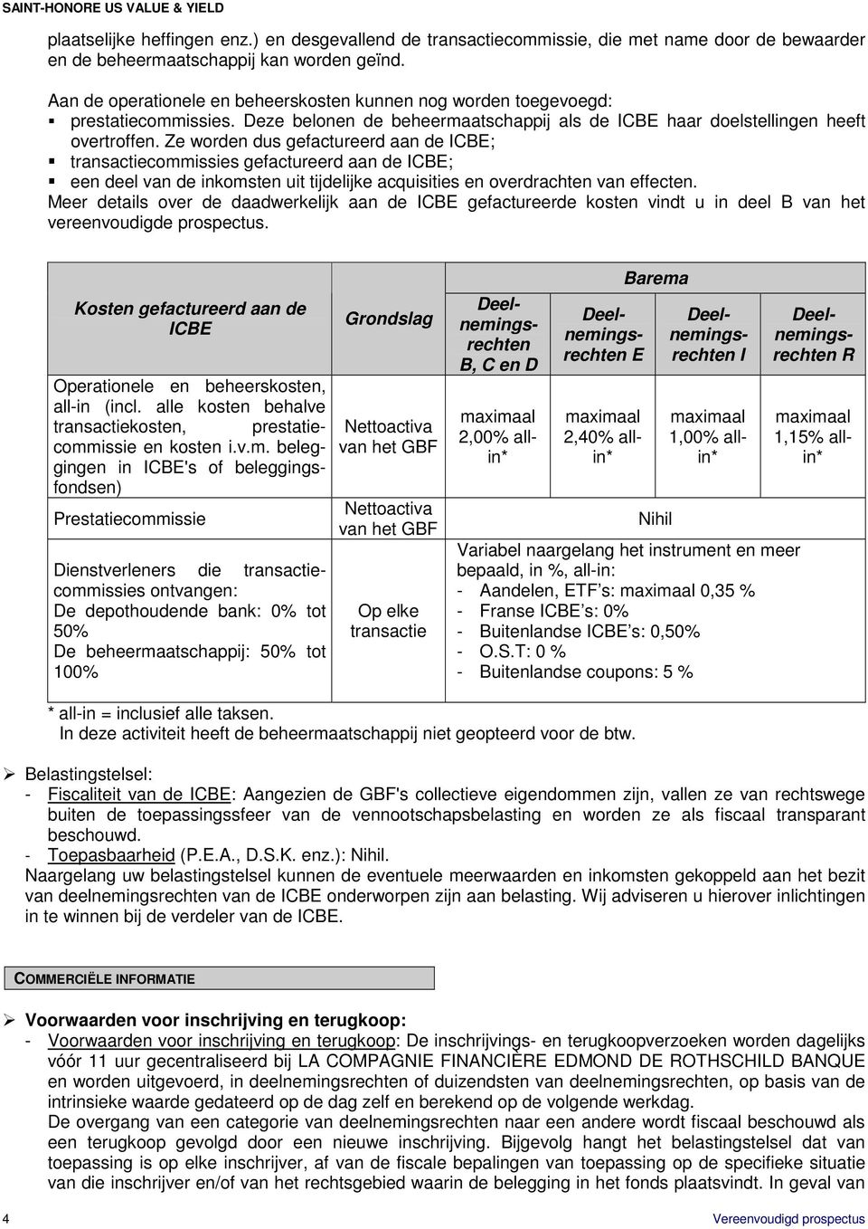 Ze worden dus gefactureerd aan de ICBE; transactiecommissies gefactureerd aan de ICBE; een deel van de inkomsten uit tijdelijke acquisities en overdrachten van effecten.