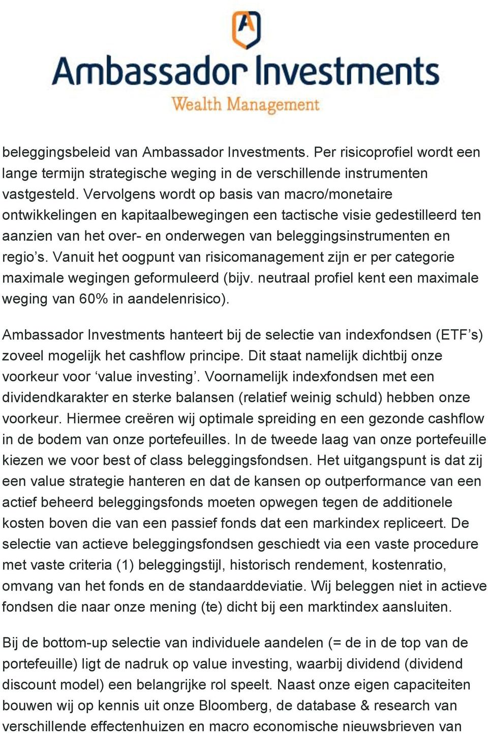 Vanuit het oogpunt van risicomanagement zijn er per categorie maximale wegingen geformuleerd (bijv. neutraal profiel kent een maximale weging van 60% in aandelenrisico).