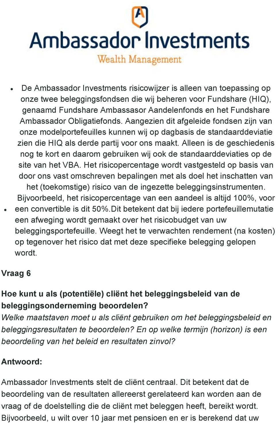 Alleen is de geschiedenis nog te kort en daarom gebruiken wij ook de standaarddeviaties op de site van het VBA.