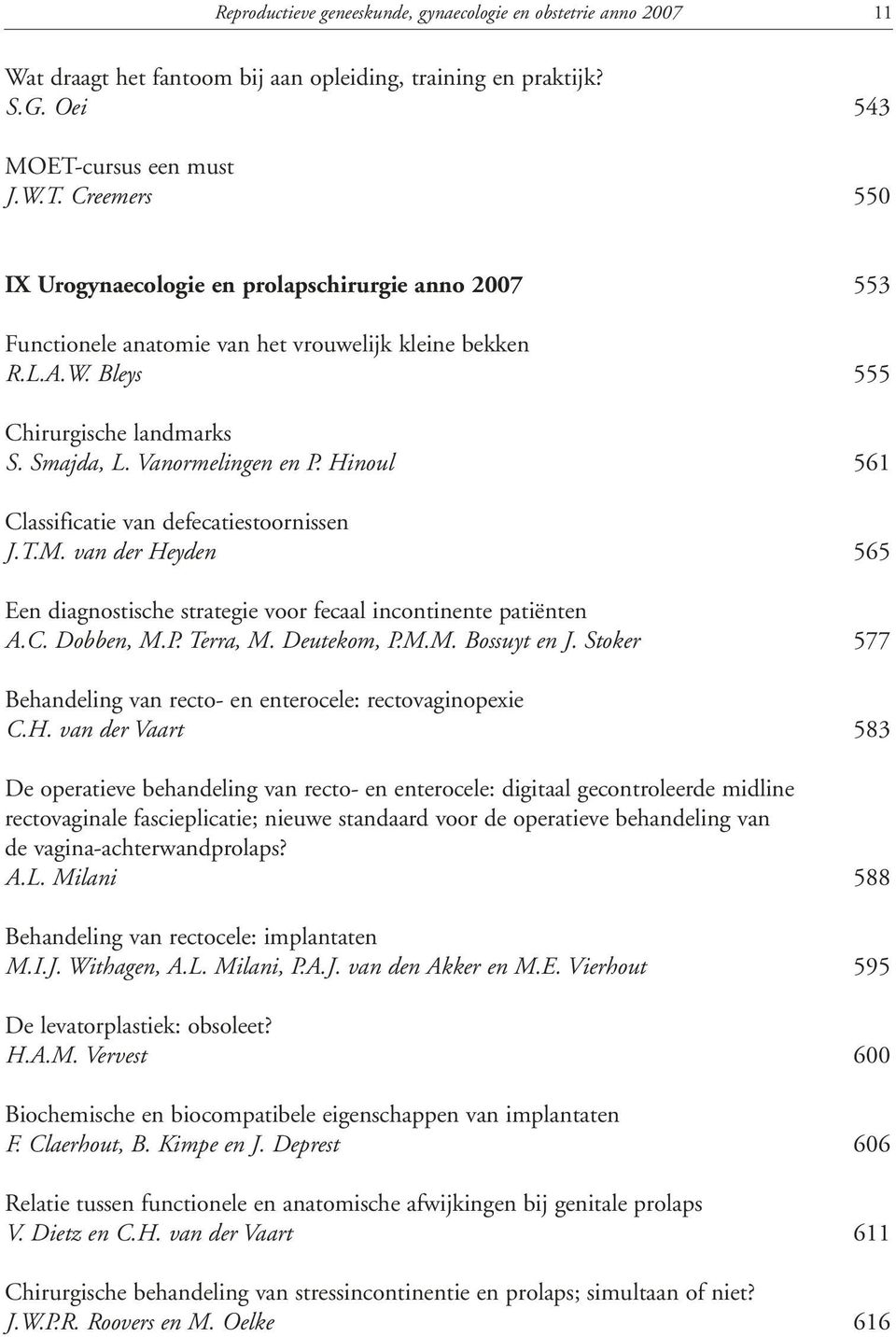 Vanormelingen en P. Hinoul 561 Classificatie van defecatiestoornissen J.T.M. van der Heyden 565 Een diagnostische strategie voor fecaal incontinente patiënten A.C. Dobben, M.P. Terra, M. Deutekom, P.