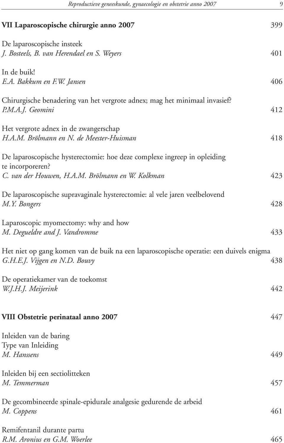 de Meester-Huisman 418 De laparoscopische hysterectomie: hoe deze complexe ingreep in opleiding te incorporeren? C. van der Houwen, H.A.M. Brölmann en W.