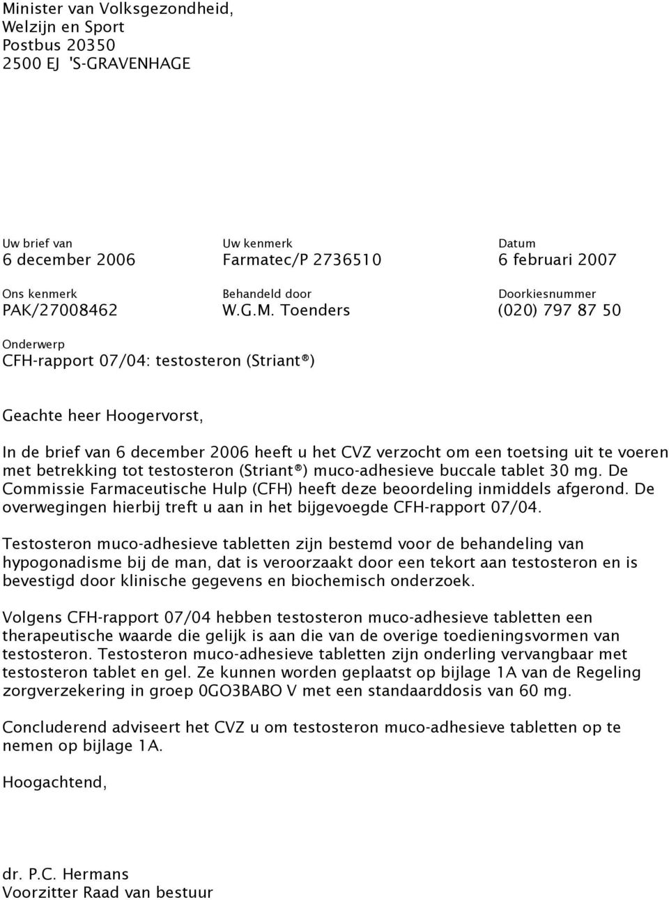 Toenders (020) 797 87 50 Onderwerp CFH-rapport 07/04: testosteron (Striant ) Geachte heer Hoogervorst, In de brief van 6 december 2006 heeft u het CVZ verzocht om een toetsing uit te voeren met