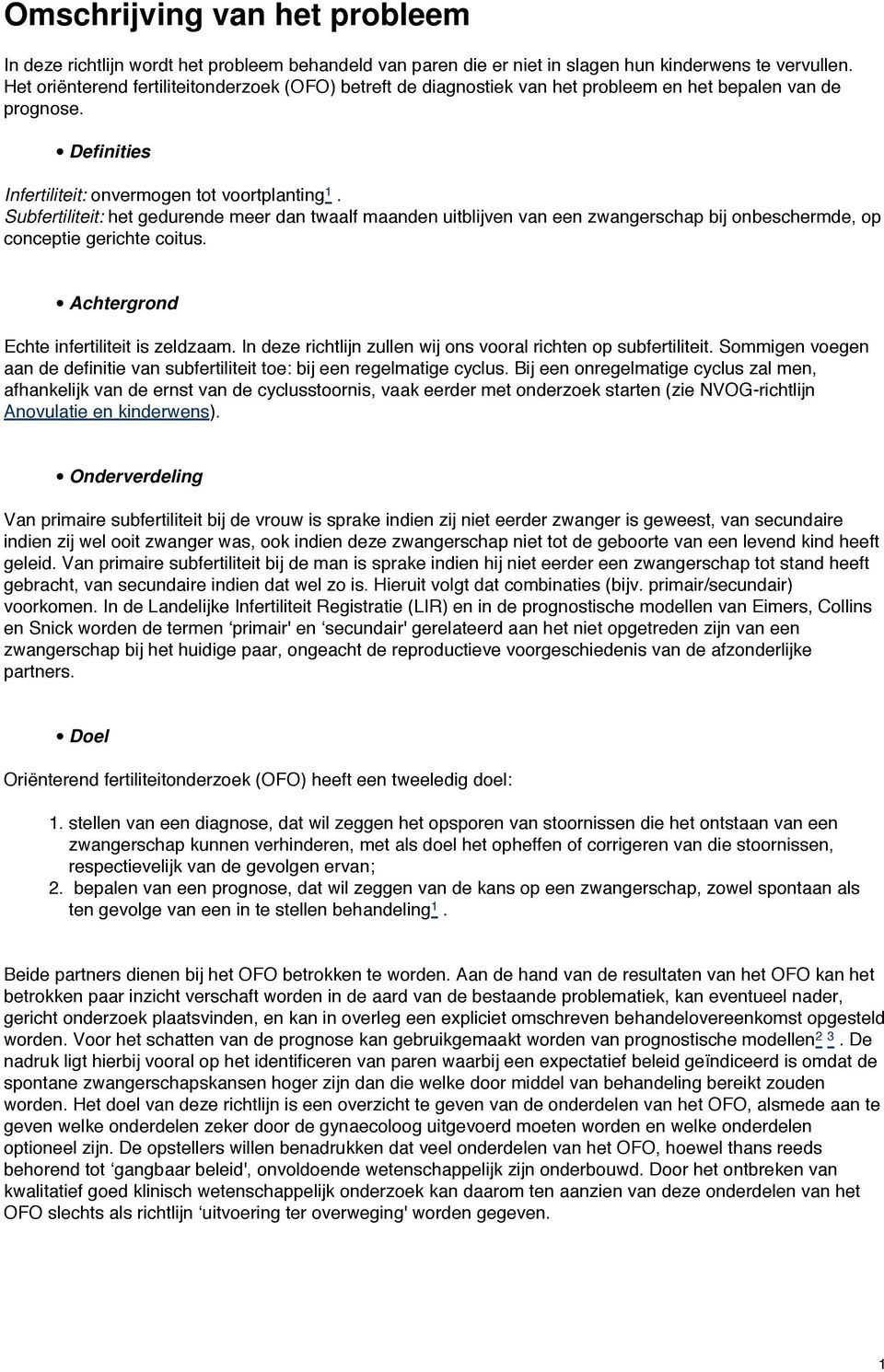 Subfertiliteit: het gedurende meer dan twaalf maanden uitblijven van een zwangerschap bij onbeschermde, op conceptie gerichte coitus. Achtergrond Echte infertiliteit is zeldzaam.