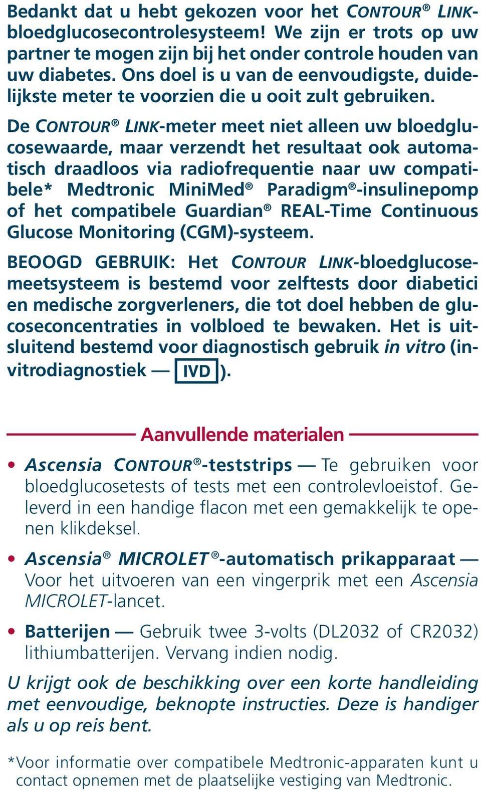 De CONTOUR LINK-meter meet niet alleen uw bloedglucosewaarde, maar verzendt het resultaat ook automatisch draadloos via radiofrequentie naar uw compatibele* Medtronic MiniMed Paradigm -insulinepomp